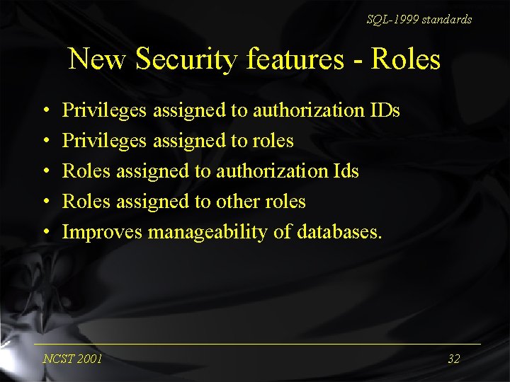 SQL-1999 standards New Security features - Roles • • • Privileges assigned to authorization