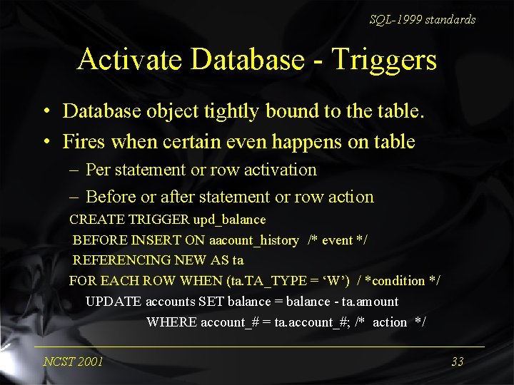 SQL-1999 standards Activate Database - Triggers • Database object tightly bound to the table.