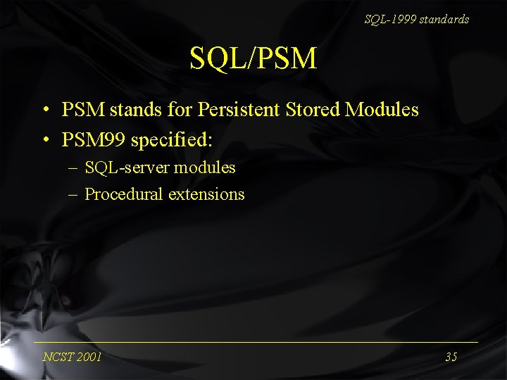 SQL-1999 standards SQL/PSM • PSM stands for Persistent Stored Modules • PSM 99 specified: