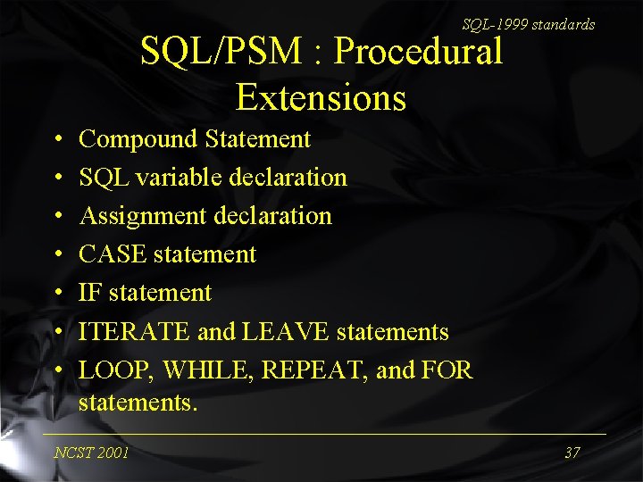 SQL-1999 standards SQL/PSM : Procedural Extensions • • Compound Statement SQL variable declaration Assignment