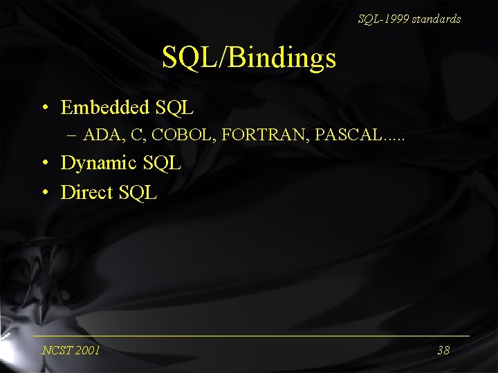 SQL-1999 standards SQL/Bindings • Embedded SQL – ADA, C, COBOL, FORTRAN, PASCAL. . .