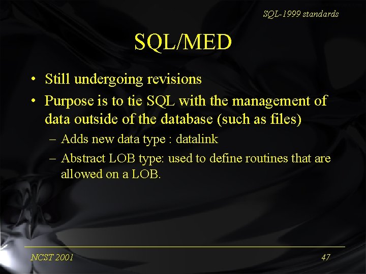 SQL-1999 standards SQL/MED • Still undergoing revisions • Purpose is to tie SQL with