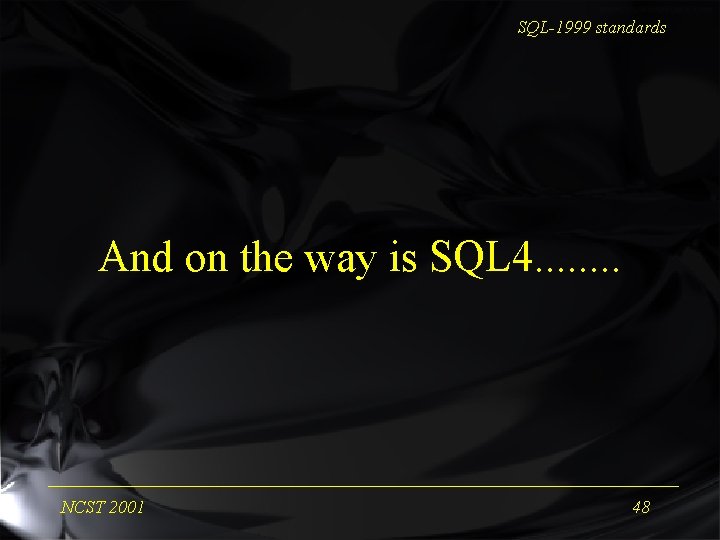 SQL-1999 standards And on the way is SQL 4. . . . NCST 2001