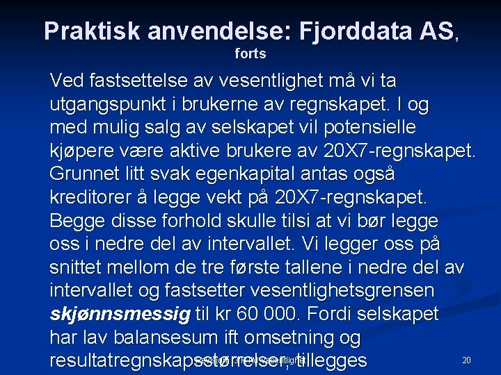 Praktisk anvendelse: Fjorddata AS, forts Ved fastsettelse av vesentlighet må vi ta utgangspunkt i