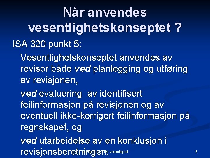 Når anvendes vesentlighetskonseptet ? ISA 320 punkt 5: Vesentlighetskonseptet anvendes av revisor både ved