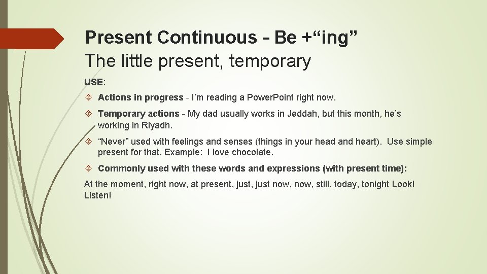 Present Continuous – Be +“ing” The little present, temporary USE: Actions in progress –