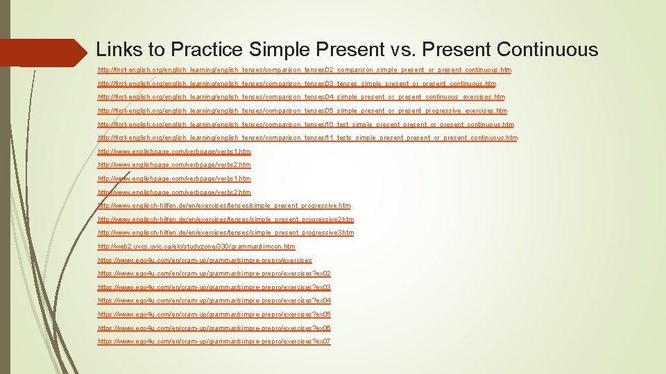 Links to Practice Simple Present vs. Present Continuous http: //first-english. org/english_learning/english_tenses/comparison_tenses/02_comparison_simple_present_or_present_continuous. htm http: //first-english.