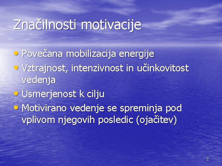 Značilnosti motivacije • Povečana mobilizacija energije • Vztrajnost, intenzivnost in učinkovitost vedenja • Usmerjenost