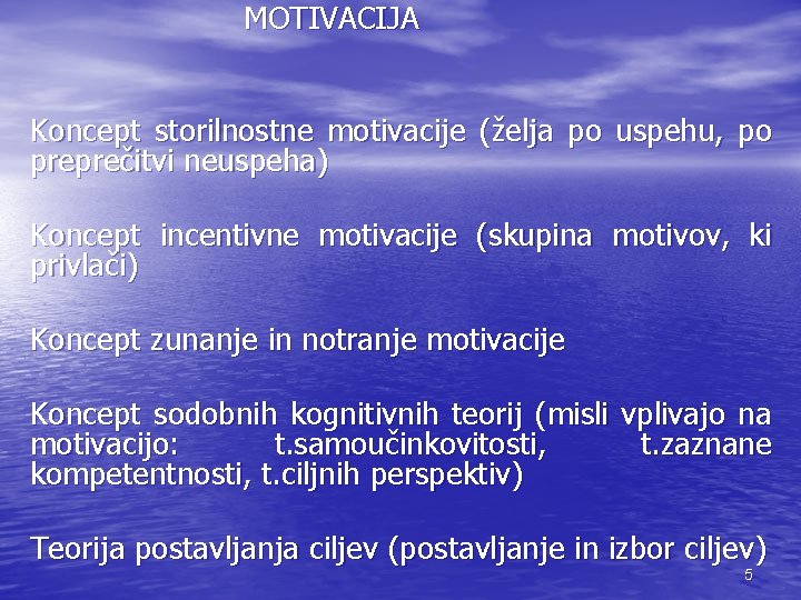 MOTIVACIJA Koncept storilnostne motivacije (želja po uspehu, po preprečitvi neuspeha) Koncept incentivne motivacije (skupina