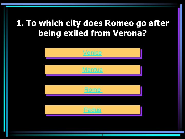 1. To which city does Romeo go after being exiled from Verona? Venice Mantua