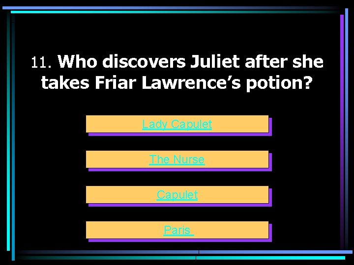 11. Who discovers Juliet after she takes Friar Lawrence’s potion? Lady Capulet The Nurse