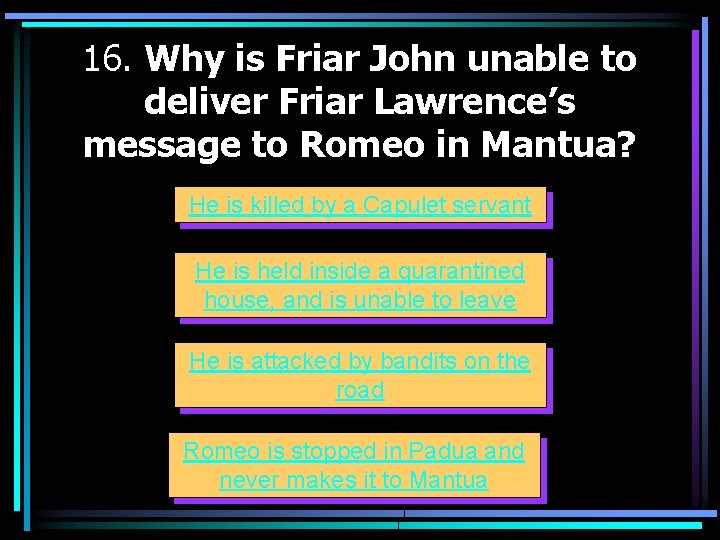 16. Why is Friar John unable to deliver Friar Lawrence’s message to Romeo in