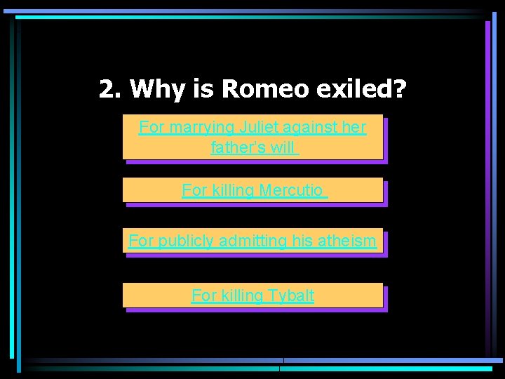 2. Why is Romeo exiled? For marrying Juliet against her father’s will For killing