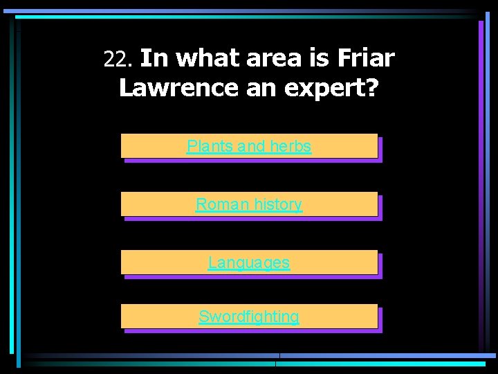 22. In what area is Friar Lawrence an expert? Plants and herbs Roman history