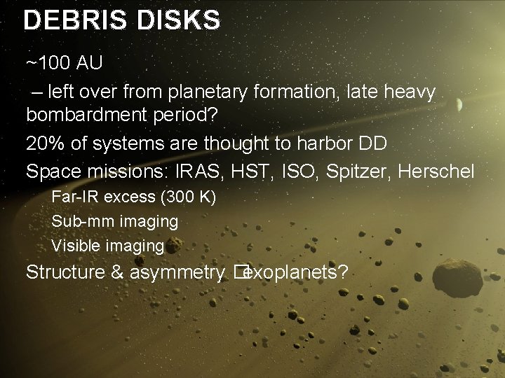 DEBRIS DISKS ~100 AU – left over from planetary formation, late heavy bombardment period?