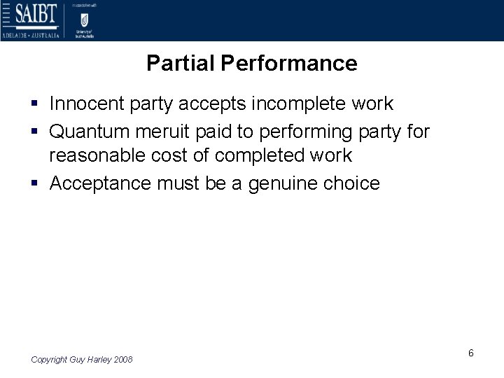 Partial Performance § Innocent party accepts incomplete work § Quantum meruit paid to performing