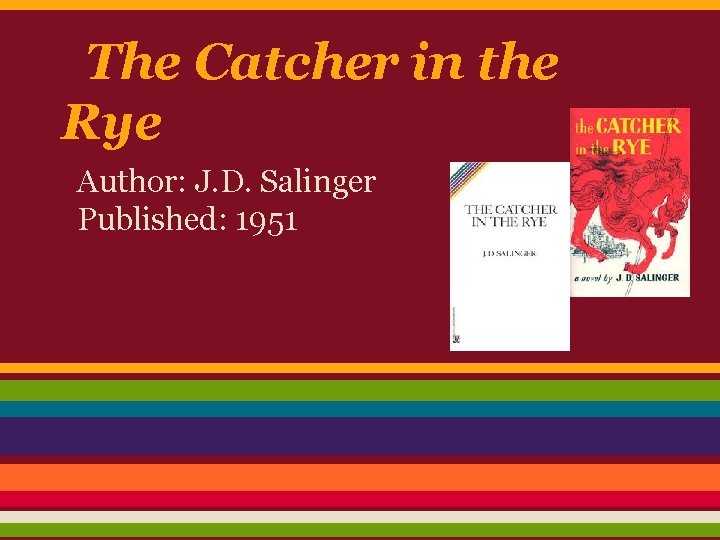 The Catcher in the Rye Author: J. D. Salinger Published: 1951 