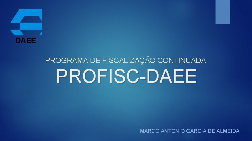 DAEE PROGRAMA DE FISCALIZAÇÃO CONTINUADA PROFISC-DAEE MARCO ANTONIO GARCIA DE ALMEIDA 