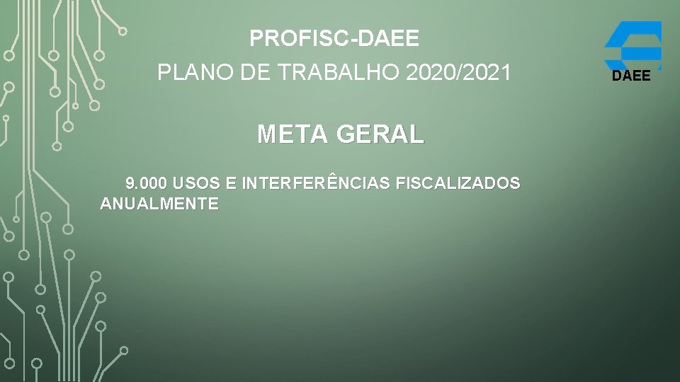PROFISC-DAEE PLANO DE TRABALHO 2020/2021 META GERAL 9. 000 USOS E INTERFERÊNCIAS FISCALIZADOS ANUALMENTE
