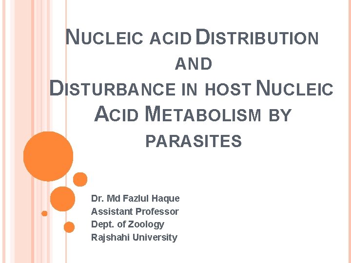 NUCLEIC ACID DISTRIBUTION AND DISTURBANCE IN HOST NUCLEIC ACID METABOLISM BY PARASITES Dr. Md