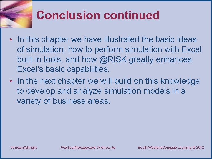 Conclusion continued • In this chapter we have illustrated the basic ideas of simulation,