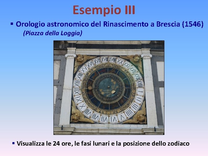 Esempio III § Orologio astronomico del Rinascimento a Brescia (1546) (Piazza della Loggia) §