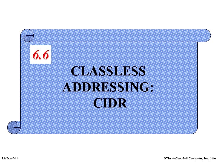 6. 6 CLASSLESS ADDRESSING: CIDR Mc. Graw-Hill ©The Mc. Graw-Hill Companies, Inc. , 2000