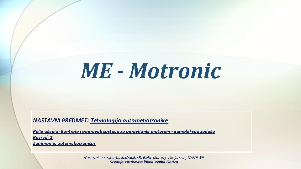 ME - Motronic NASTAVNI PREDMET: Tehnologija automehatronike Polje učenja: Kontrola i popravak sustava za