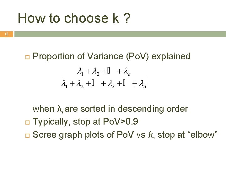 How to choose k ? 12 Proportion of Variance (Po. V) explained when λi