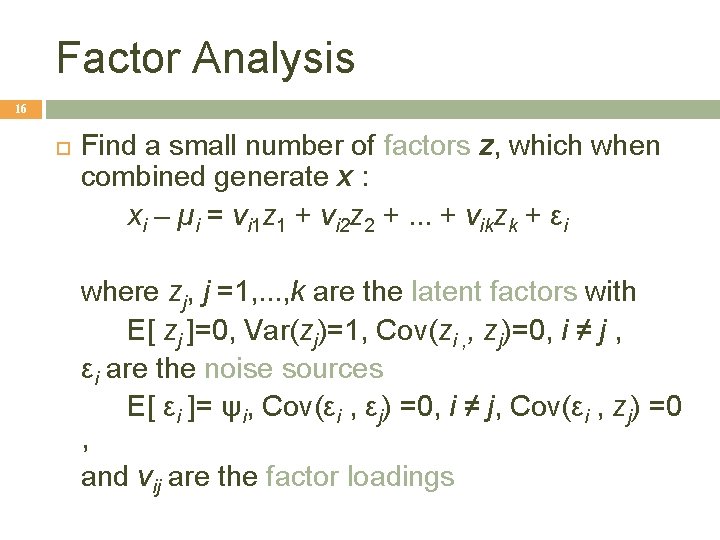 Factor Analysis 16 Find a small number of factors z, which when combined generate