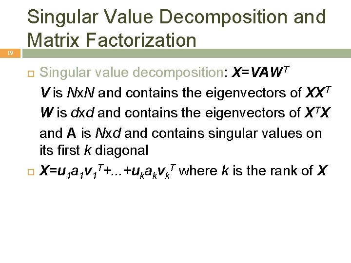 19 Singular Value Decomposition and Matrix Factorization Singular value decomposition: X=VAWT V is Nx.