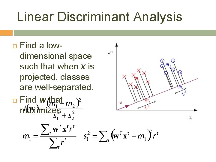 Linear Discriminant Analysis Find a lowdimensional space such that when x is projected, classes