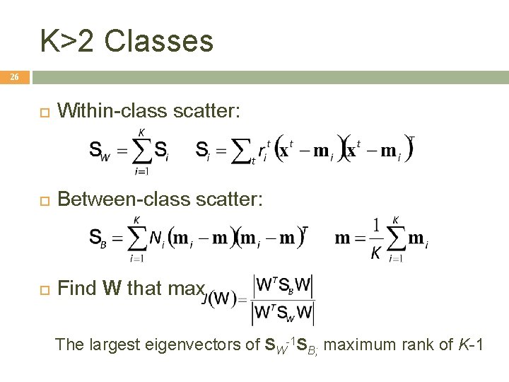 K>2 Classes 26 Within-class scatter: Between-class scatter: Find W that max The largest eigenvectors