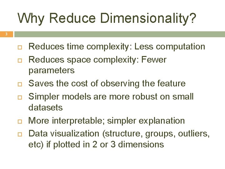 Why Reduce Dimensionality? 3 Reduces time complexity: Less computation Reduces space complexity: Fewer parameters