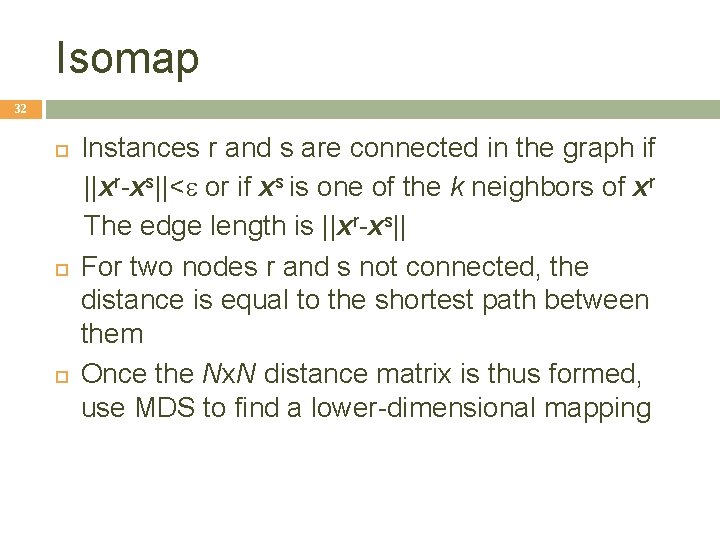 Isomap 32 Instances r and s are connected in the graph if ||xr-xs||<e or