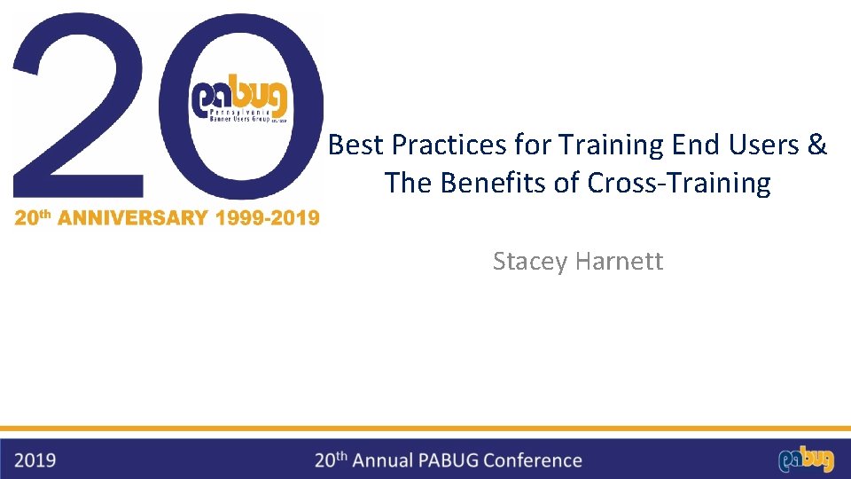 Best Practices for Training End Users & The Benefits of Cross-Training Stacey Harnett 