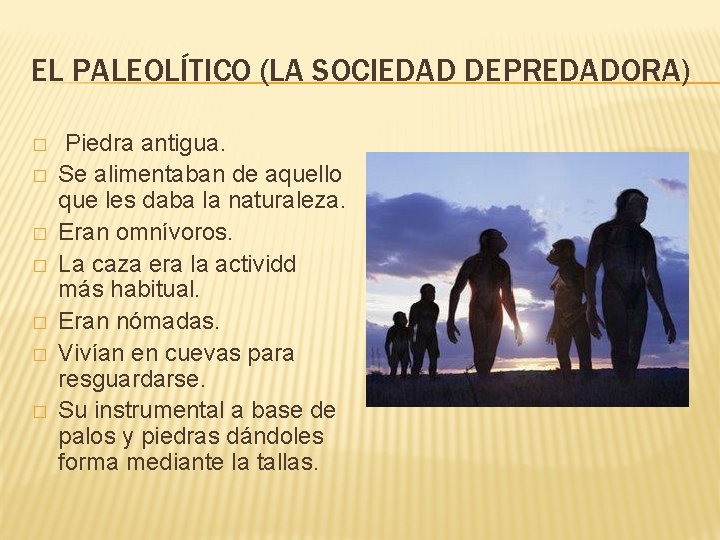 EL PALEOLÍTICO (LA SOCIEDAD DEPREDADORA) � � � � Piedra antigua. Se alimentaban de
