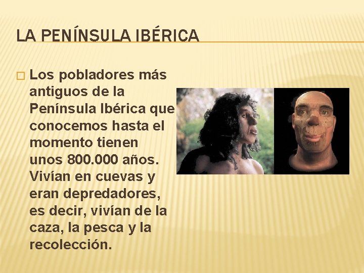 LA PENÍNSULA IBÉRICA � Los pobladores más antiguos de la Península Ibérica que conocemos