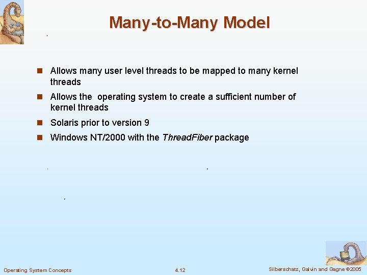 Many-to-Many Model n Allows many user level threads to be mapped to many kernel