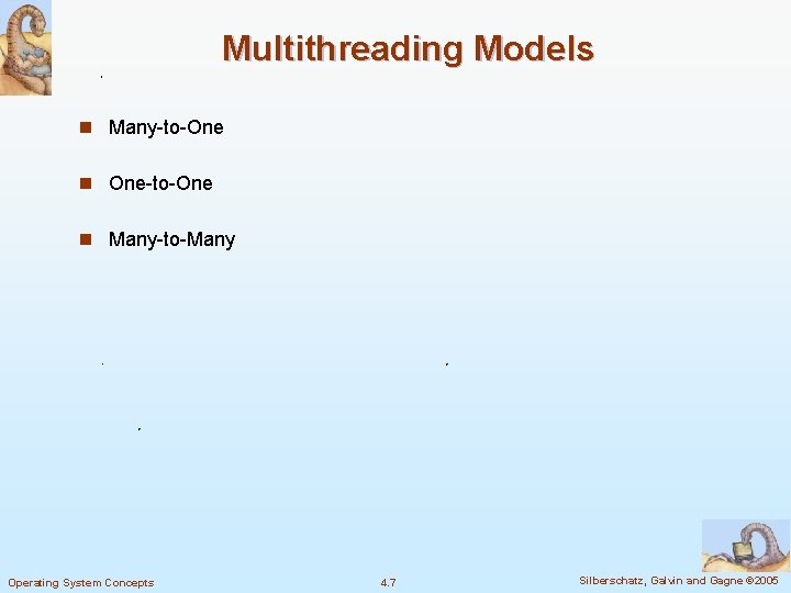 Multithreading Models n Many-to-One n One-to-One n Many-to-Many Operating System Concepts 4. 7 Silberschatz,