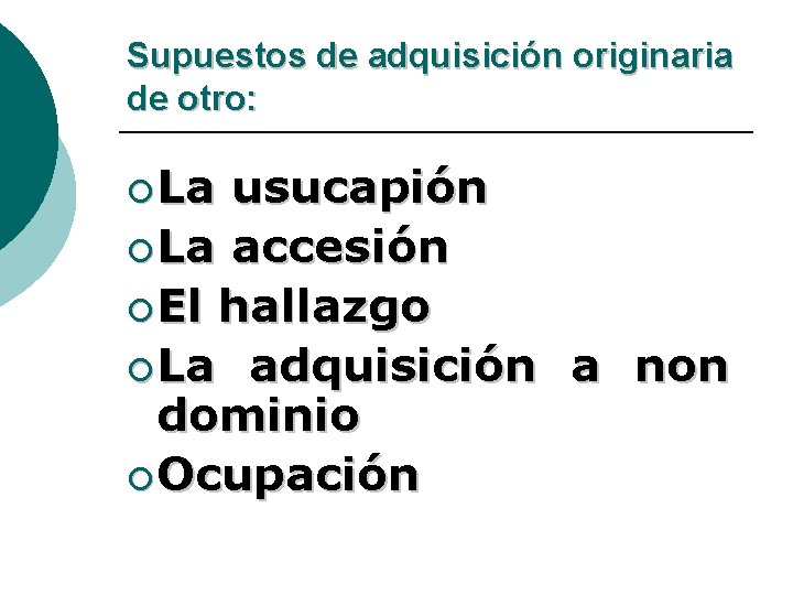 Supuestos de adquisición originaria de otro: ¡ La usucapión ¡ La accesión ¡ El