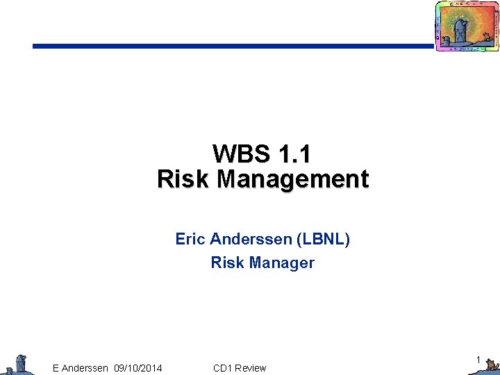 WBS 1. 1 Risk Management Eric Anderssen (LBNL) Risk Manager E Anderssen 09/10/2014 CD