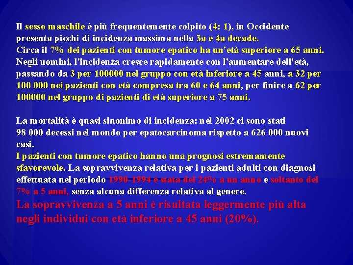 Il sesso maschile è più frequentemente colpito (4: 1), in Occidente presenta picchi di