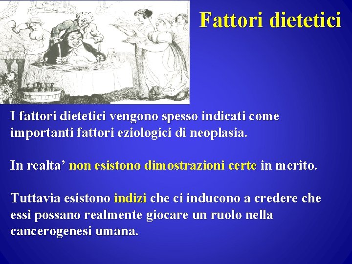 Fattori dietetici I fattori dietetici vengono spesso indicati come importanti fattori eziologici di neoplasia.