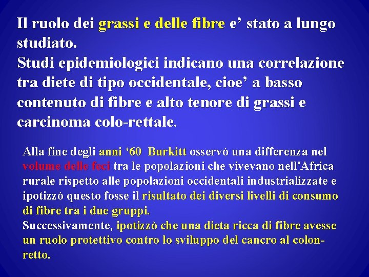 Il ruolo dei grassi e delle fibre e’ stato a lungo studiato. Studi epidemiologici