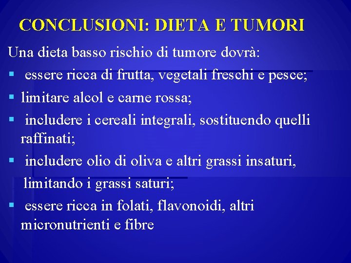 CONCLUSIONI: DIETA E TUMORI Una dieta basso rischio di tumore dovrà: § essere ricca