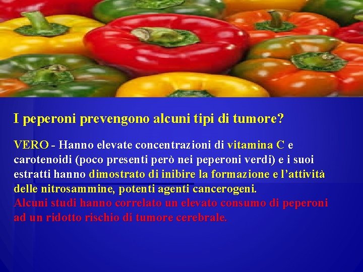 I peperoni prevengono alcuni tipi di tumore? VERO - Hanno elevate concentrazioni di vitamina