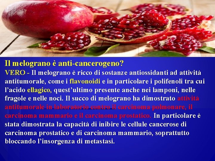 Il melograno è anti-cancerogeno? VERO - Il melograno è ricco di sostanze antiossidanti ad