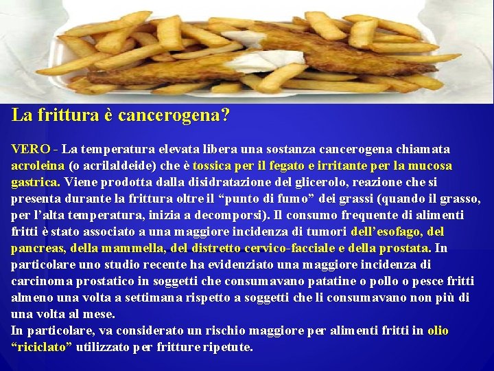 La frittura è cancerogena? VERO - La temperatura elevata libera una sostanza cancerogena chiamata