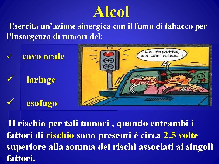 Alcol Esercita un’azione sinergica con il fumo di tabacco per l’insorgenza di tumori del: